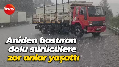 Aniden bastıran dolu sürücülere zor anlar yaşattı