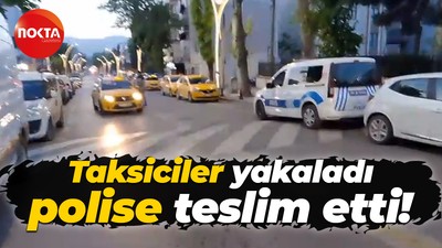 Taksiciler yakaladı, polise teslim etti!