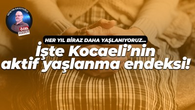 İşte Kocaeli’nin aktif yaşlanma endeksi!