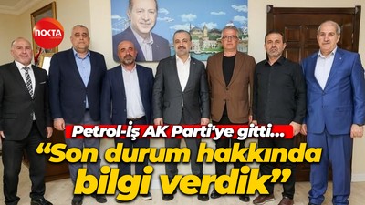 Petrol-İş AK Parti'ye gitti… “Son durum hakkında bilgi verdik”