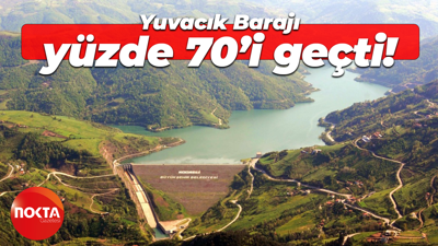 Yuvacık Barajı'nda su seviyesi yüzde 70’i geçti!