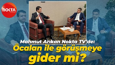 Mahmut Arıkan Nokta TV’de: Öcalan ile görüşmeye gider mi?