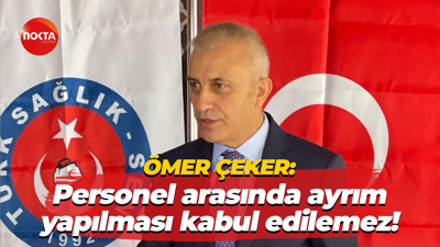 Ömer Çeker: Personel arasında ayrım yapılması kabul edilemez!