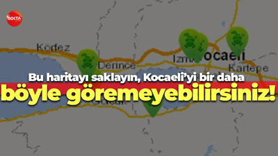 Bu haritayı saklayın, Kocaeli’yi bir daha böyle göremeyebilirsiniz!