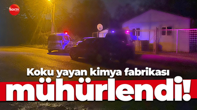 Koku yayan kimya fabrikası mühürlendi!