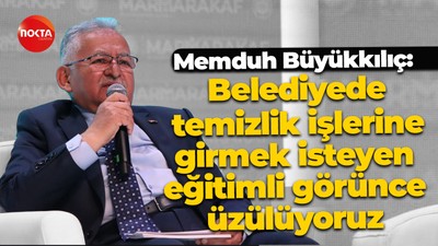 Memduh Büyükkılıç: “Belediyede temizlik işlerine girmek isteyen eğitimli görünce üzülüyoruz”