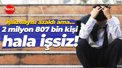 İşsiz sayısı azaldı ama… 2 milyon 807 bin kişi hala işsiz!