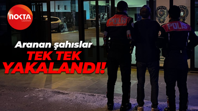 Aranan şahıslar tek tek yakalandı!