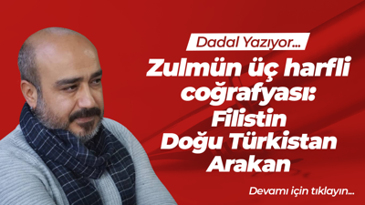 Zulmün üç harfli coğrafyası: Filistin, Doğu Türkistan, Arakan