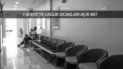 1 MAYIS SAĞLIK OCAKLARI AÇIK MI? 1 Mayıs Emek ve Dayanışma Günü Doktorlara Tatil Mi?