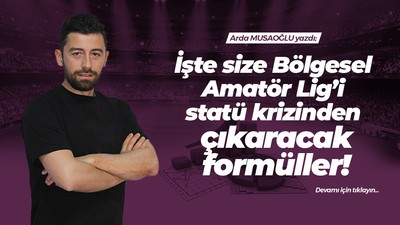 İşte size Bölgesel Amatör Lig’i statü krizinden çıkaracak formüller!
