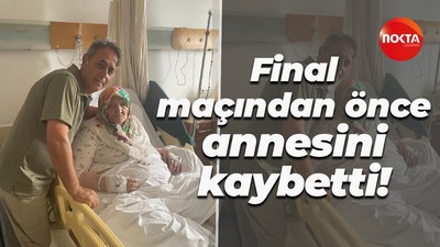 Final maçından önce annesini kaybetti!