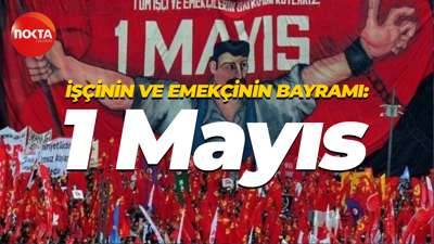 İşçinin ve emekçinin bayramı: 1 Mayıs