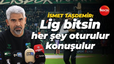 İsmet Taşdemir: Lig bitsin, her şey oturulur konuşulur
