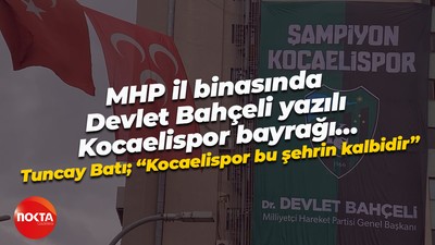 MHP il binasında Devlet Bahçeli yazılı Kocaelispor bayrağı… "Kocaelispor bu şehrin kalbidir"