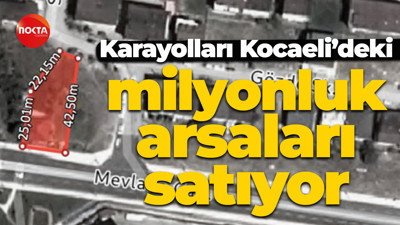 Karayolları Kocaeli’deki milyonluk arsaları satıyor