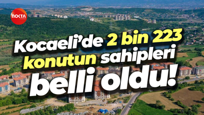 Kocaeli’de 2 bin 223 konutun sahipleri belli oldu!