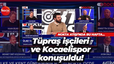 Nokta Atışı'nda bu hafta... Tüpraş işçileri ve Kocaelispor konuşuldu!