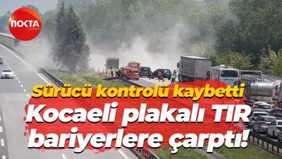 Sürücü kontrolü kaybetti; Kocaeli plakalı TIR bariyerlere çarptı!