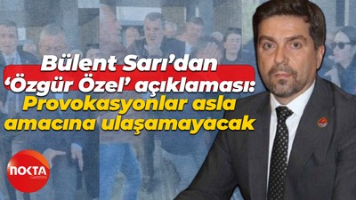 Bülent Sarı’dan ‘Özgür Özel’ açıklaması: Provokasyonlar asla amacına ulaşamayacak