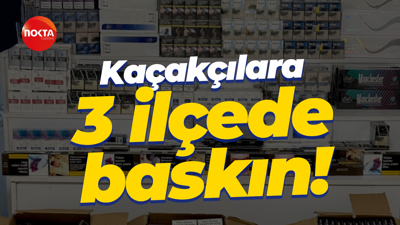 Kaçakçılara 3 ilçede baskın!