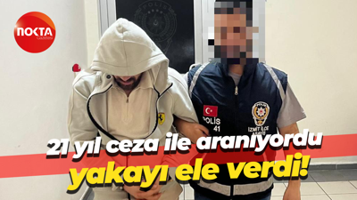 21 yıl ceza ile aranıyordu, yakayı ele verdi!