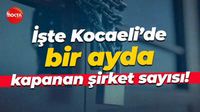 İşte Kocaeli’de bir ayda kapanan şirket sayısı!