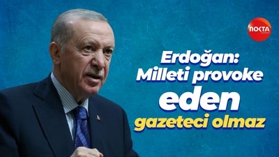 Erdoğan: Milleti provoke eden gazeteci olmaz