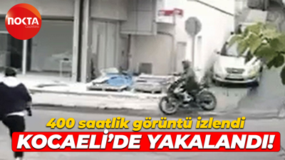 400 saatlik görüntü izlendi, Kocaeli’de yakalandı!