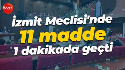 İzmit Meclisi'nde 11 madde 1 dakikada geçti