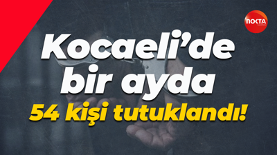 Kocaeli’de bir ayda 54 kişi tutuklandı!