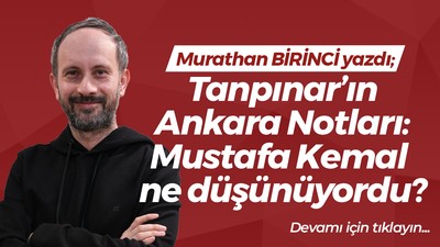 Tanpınar’ın Ankara Notları: Mustafa Kemal ne düşünüyordu?