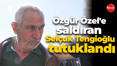 Özgür Özel'e saldıran Selçuk Tengioğlu tutuklandı