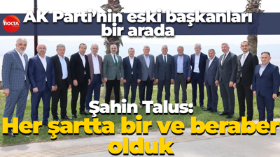 AK Parti’nin eski başkanları bir arada: Şahin Talus; ''Her şartta bir ve beraber olduk"