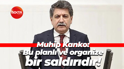 Muhip Kanko: Bu planlı ve organize bir saldırıdır!