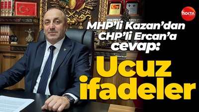 MHP’li Kazan’dan CHP’li Ercan’a jet cevap: Ucuz ifadeler