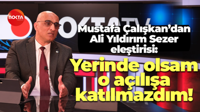 Mustafa Çalışkan’dan Ali Yıldırım Sezer eleştirisi: Yerinde olsam o açılışa katılmazdım!