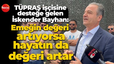 TÜPRAŞ işçisine desteğe gelen İskender Bayhan; “Emeğin değeri artıyorsa hayatın da değeri artar”