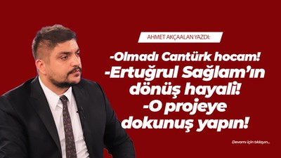 Olmadı Cantürk hocam!