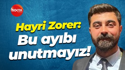 Hayri Zorer: Bu ayıbı unutmayız!
