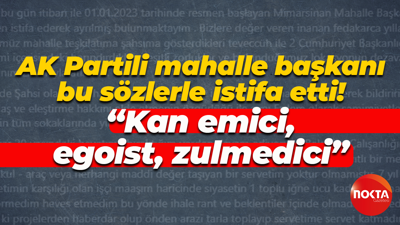 AK Partili mahalle başkanı bu sözlerle istifa etti! “Kan emici, egoist, zulmedici”