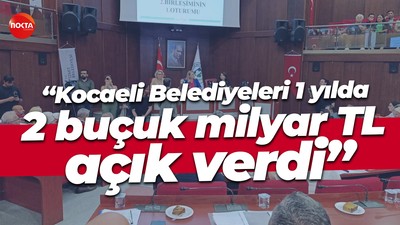 Kocaeli Belediyeleri 1 yılda 2 buçuk milyar TL açık verdi