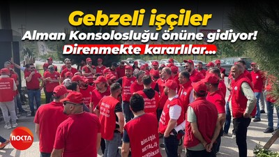 Gebzeli işçiler Alman Konsolosluğu önüne gidecek! Tarih belli oldu