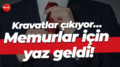 Kravatlar çıkıyor… Memurlar için yaz geldi!