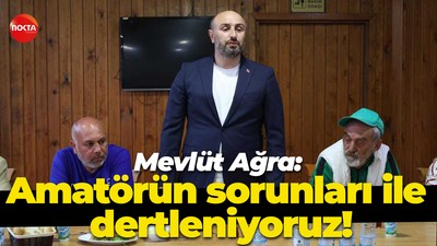 Mevlüt Ağra: Amatörün sorunları ile dertleniyoruz!