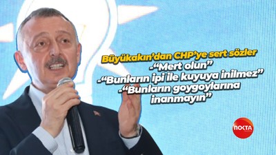 Büyükakın’dan CHP’ye sert sözler! -“Mert olun” -“Bunların ipi ile kuyuya inilmez”