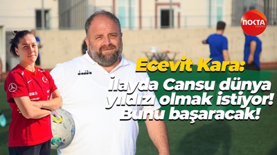 Ecevit Kara: İlayda Cansu dünya yıldızı olmak istiyor! Bunu başaracak!