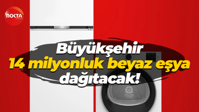 Büyükşehir 14 milyonluk beyaz eşya dağıtacak!