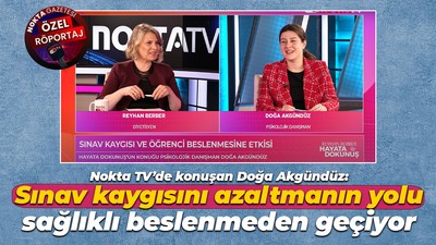 Nokta TV’de konuşan Doğa Akgündüz: Sınav kaygısını azaltmanın yolu sağlıklı beslenmeden geçiyor