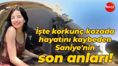 İşte korkunç kazada hayatını kaybeden Saniye'nin son anları!